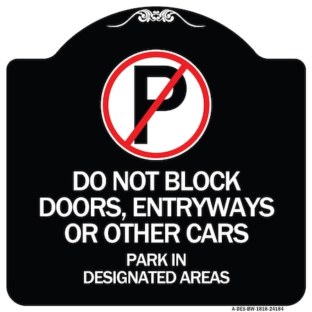 Signmission Do Not Block Doors Enter Ways or Other Cars Park in Designated Areas with No Parking, BW-1818-24184 A-DES-BW-1818-24184